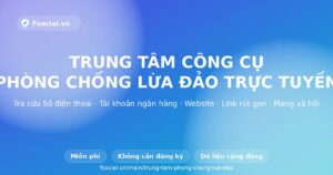 Ra mắt Trung tâm Công cụ kiểm tra Lừa đảo Trực tuyến — Tra cứu SĐT, STK, Website